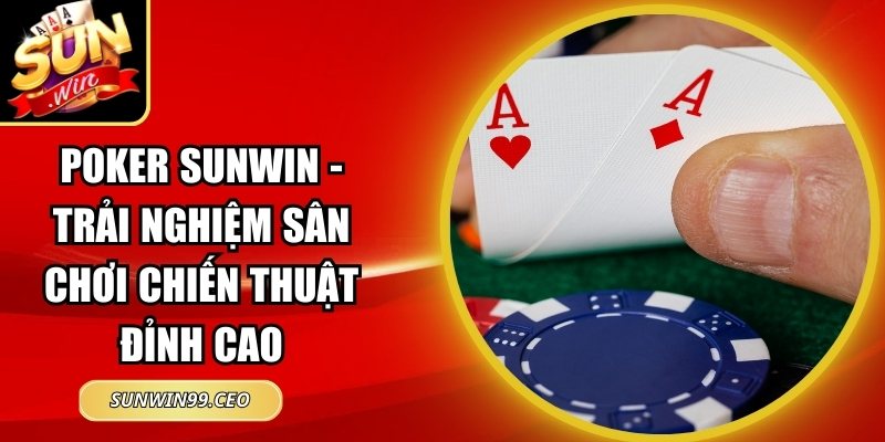 Poker Sunwin - Trải Nghiệm Sân Chơi Chiến Thuật Đỉnh Cao 6 Poker Sunwin